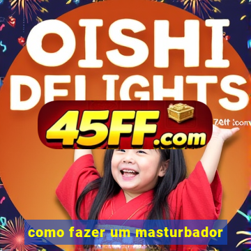 como fazer um masturbador